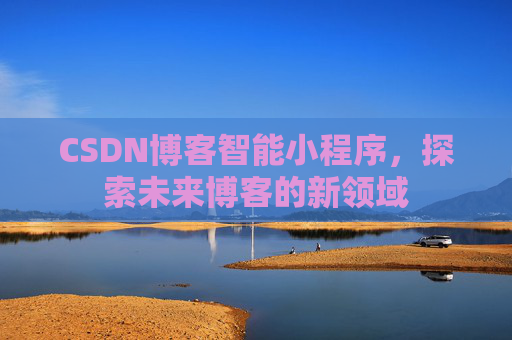 CSDN博客智能小程序，探索未来博客的新领域