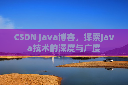 CSDN Java博客，探索Java技术的深度与广度